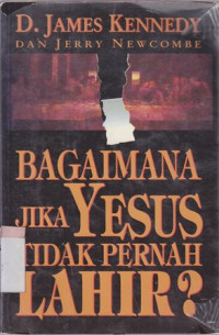 Bagaimana jika Yesus tidak pernah lahir : Dampak positif ajaran Kristiani dalam sejarah