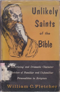 Unlikely saints of the bible : Surprising and dramatic character sketches of familiar and unfamiliar personalities in scripture