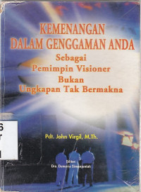 Kemenangan dalam genggaman anda : sebagai pemimpin visioner bukan ungkapan tak bermakna