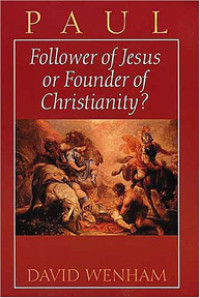 PAUL : Follower of Jesus or Founder of Christianity?