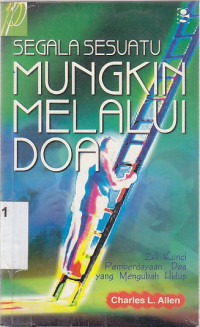 Segala sesuatu mungkin melalui doa : 24 kunci pemberdayaan doa yang mengubah hidup : All things are posible trough prayer