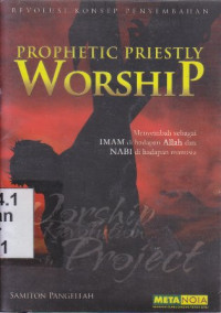 Prophetic priestly worship [revolusi konsep penyembahan] : Menyembah sebagai imam di hadapan Allah dan Nabi di hadapan manusia