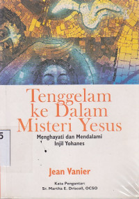 Tenggelam ke dalam misteri Yesus : menghayati dan mendalami Injil Yohanes