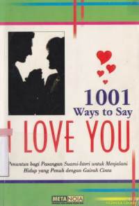 1001 Ways to say i love you :penuntun bagi pasangan suami istri untuk menjalani hidup yang penuh dengan gairah cinta