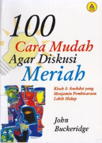 100 Cara Mudah Agar Diskusi Meriah : Kisah & Anekdot Yang Menjamin Pembicaraan Lebih Hidup