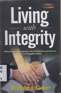 Living with integrity : Memercayai,mengatakan dan melakukan yang benar sesuai panggilan Tuhan