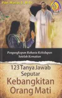 123 Tanya Jawab Seputar Kebangkitan Orang Mati : Pengungkapan Rahasia Kehidupan Setelah Kematian