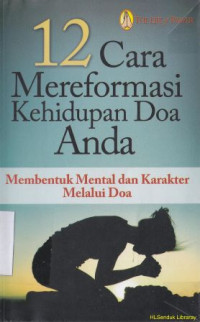 12 Cara mereformasi kehidupan doa anda : membentuk mental dan karakter melalui doa