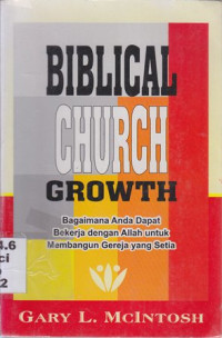 Biblical church growth : Bagaimana anda dapat bekerja dengan Allah untuk membangun gereja yang setia