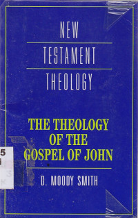 New Testament Theology : The Theology of The Gospel Of John