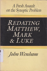 Redating Matthew,Mark & Luke : A fresh assault on the synoptic problem