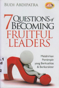 7 questions of becoming fruitful leaders : Melahirkan pemimpin yang berkualitas & berkarakter