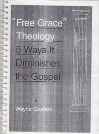 Free Grace Theology : 5 ways it diminishes the Gospel