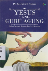 Yesus sang Guru Agung : Kajian Teologia berdasarkan injil Yohanes