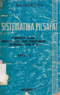 Sistematika filsafat 2 : pengantar kepada dunia filsafat teori pengetahuan, metafisika, teori nilai buku 1