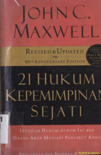 21 hukum tak terbantahkan dalam kepemimpinan : ikuti hukum-hukum ini, maka orang-orang akan mengikuti anda