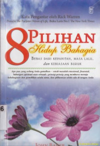 8 Pilihan hidup bahagia : bebas dari kepahitan, masa lalu, dan kebiasaan buruk