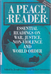 A Peace Reader : Essential Readings On War, Justice , Non-Violence And World Order