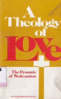 A theology of love : the dynamic of wesleyanism