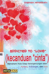 Addicted to Love : memahami pola sikap ketergantungan akan asmara, hubungan dan seks