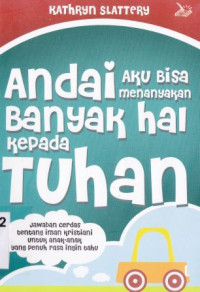 Andai aku bisa menyankan banyak hal kepada Tuhan : Jawaban cerdas tentang iman Kristiani untuk anak-anak