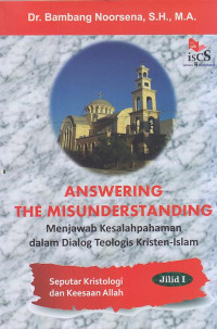 Answering The Misunderstanding Jilid 1 : Seputar Kristologi dan Keesaan Allah