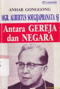 MGR. Albertus Soegijapranata SJ : antara gereja dan negara