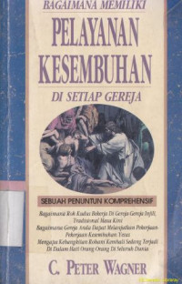 Bagaimana memiliki sebuah pelayanan kesembuhan disetia gereja : sebuah penuntun komprehesnsif : How to have healing ministry in any church