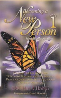 Becoming a new person (menjadi manusia baru) jilid 1 : Pengajaran Alkitab tentang kelahiran kembali,pembaruan,dan keserupaan dengan Kristus