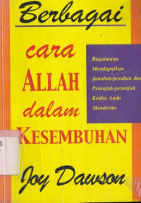 Berbagai cara Allah dalam kesembuhan : bagaimana mendapatkan jawaban-jawaban dan petunjuk-petunjuk ketika anda menderita