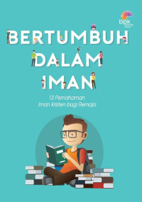 Bertumbuh Dalam Iman : 13 Pemahaman Iman Kristen Bagi Remaja