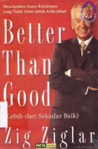 Better than good [lebih dari sekedar baik] :menciptakan suatu kehidupan yang tidak sabar untuk Anda jalani