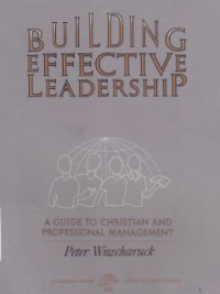 Building Effective Leadership : A Guide To Christian And Professional Management