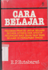 Cara belajar :pedoman praktis untuk belajar secara efisien pegangan bagi siapa saja yang belajar di perguruan tinggi