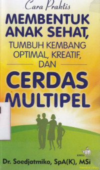 Cara praktis membentuk anak sehat, tumbuh kembang, optimal, kreatif dan cerdas multipel