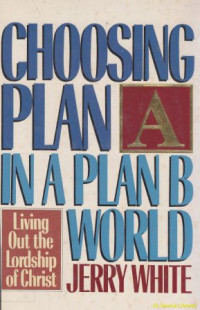 Choosing plan A in a plan B world : living out the lordship of Christ