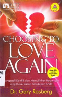 Choosing To Love Again : mengenali konflik dan memulihkan hubungan yang rusak dalam kehidupan anda