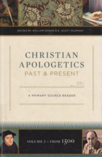 Christian Apologetics Past & Present : A Primary Source Reader