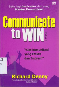 Communicate to win : kiat komunikasi yang efektif dan impresif