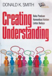 Creating Understanding : Buku panduan komunikasi lintas budaya