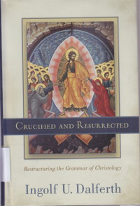 Crucified and resurrected : restructuring the grammar of Christology