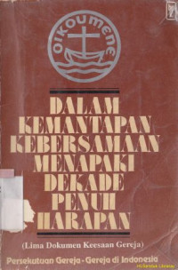 Dalam Kemantapan Kebersamaan Menapaki Dekade Penuh Harapan (lima dokumen Keesaan Gereja)