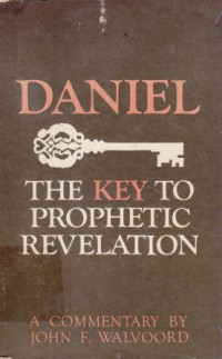 Daniel : the key to prophetic revelation