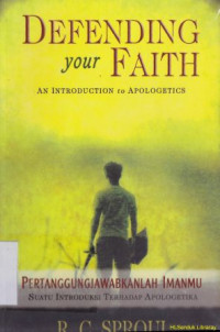 Defending your faith :An introduction to apologetics (pertanggungjawabkanlah imanmu)