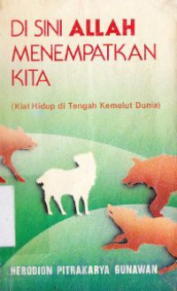 Di sini Allah menempatkan kita : kiat hidup di tengah kemelut dunia