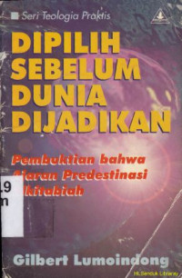 Dipilih sebelum dunia dijadikan : pembuktikan bahwa ajaran predestinasi alkitabiah