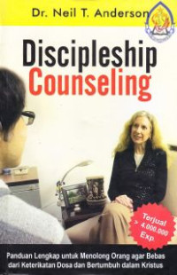 Discipleship Counseling : panduan lengkap untuk menolong orang agar bebas dari keterikatan dosa dan pertumbuhan dalam Kristus