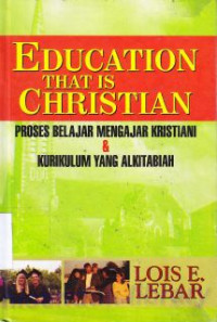 Education that is Christian : Proses belajar mengajar kristiani & kurikulum yang alkitabiah