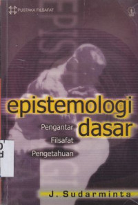 Epistemologi dasar :Pengantar filsafat pengetahuan