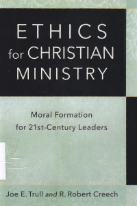 Ethics for christian ministry : moral formation for 21st - century leadars